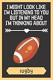 I Might Look Like I'm Listening To You But In My Head I'm Thinking About rugby: Wide Ruled Notebook Gift For rugby Lovers - Perfect Notebook Gift For Girls- 6 x 9 Inches - 120 Pages