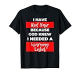I have red hair because god knew I needed a warning label T-Shirt