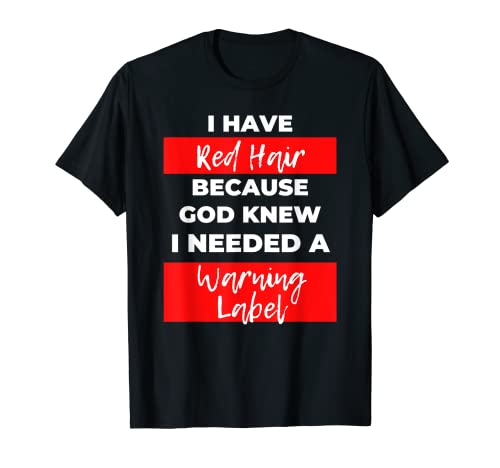 I have red hair because god knew I needed a warning label T-Shirt