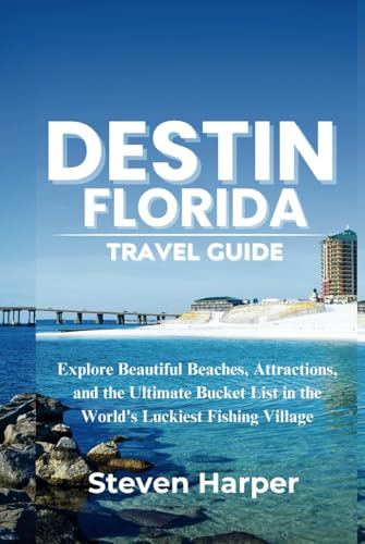 Destin, Florida Travel Guide: Explore Beautiful Beaches, Attractions, and the Ultimate Bucket List in the World's Luckiest Fishing Village
