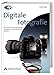 Digitale Fotografie - Das große Buch, Doppelband 1 + 2: Das Geheimnis professioneller Aufnahmen Schritt für Schritt gelüftet