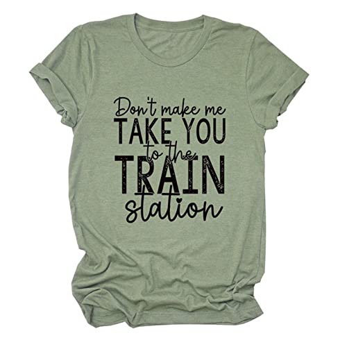 Don't Make Me Take You to The Train Station Shirt Funny Letter Print Tops Womens Casual Short Sleeve Crew Neck T-Shirt Green