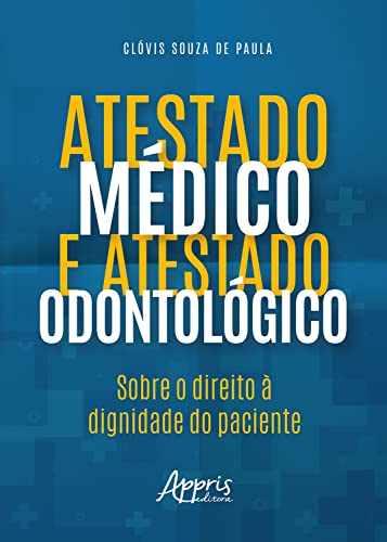Atestado Médico e Atestado Odontológico: Sobre o Direito a Dignidade do Paciente - Paula, Clóvis Souza de