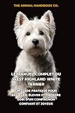  Le Manuel Complet du West Highland White Terrier: Un Guide Pratique pour Éduquer, Élever et Prendre Soin d’un Compagnon Confiant et Joyeux