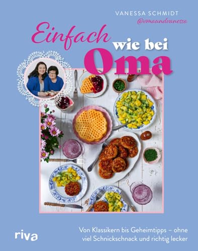 Einfach wie bei Oma: Von Klassikern bis Geheimtipps – ohne viel Schnickschnack und richtig lecker | 60 Rezepte | Deftige Hausmannskost, Braten, Salate und Süßes von omaundvanessa