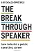 The Breakthrough Speaker: How to Build a Public Speaking Career