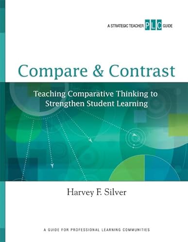Compare & Contrast: Teaching Comparative Thinking to Strengthen Student Learning (A Strategic Teacher PLC Guide) (Strategic Teacher PLC Guides)