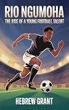 RIO NGUMOHA: The Rise of a Young Football Talent