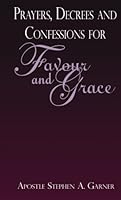 Prayers, Decrees and Confessions For Favour and Grace 0984478337 Book Cover