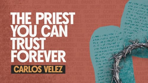 The Priest You Can Trust Forever | Carlos Velez | Calvary Church