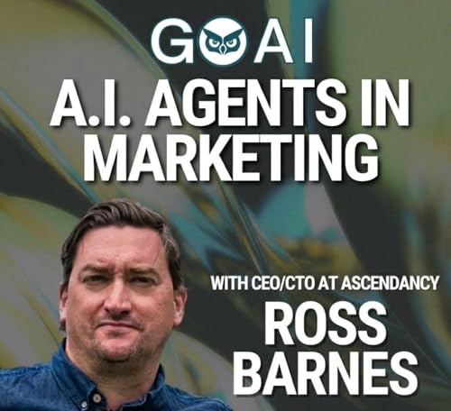 A.I. Agents in Marketing with Ross Barnes, CEO/CTO at Ascendancy