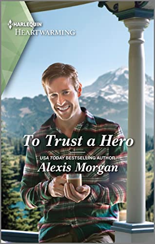 To Trust a Hero: A Clean and Uplifting Romance – A Harlequin Heartwarming Small Town Contemporary Tale (Heroes of Dunbar Mountain Book 2)