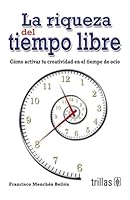 La riqueza del tiempo libre / The wealth of free time 6071709520 Book Cover