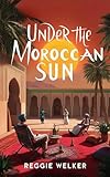 Under the Moroccan Sun: Historical Adventure Set in 19th Century Morocco, Exploring the Mysteries of the Atlas Mountains and Sahara Desert. Grandiose sultans, ... intrigue. (Historical Fiction Kindle Books)