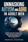 Unmasking Autism and Adhd in Adult Men: Understand Your Mind, Improve Focus, Regulate Emotions, Prevent Burnout, Strengthen Relationships, and Build Lasting Confidence (English Edition)