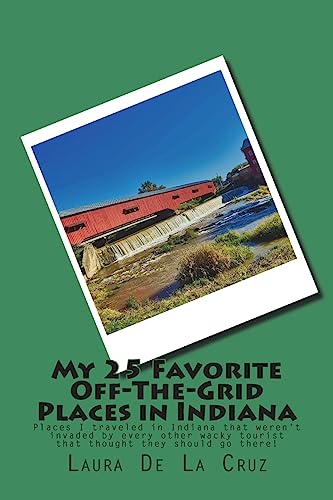 My 25 Favorite Off-The-Grid Places in Indiana: Places I traveled in Indiana that weren't invaded by every other wacky tourist that thought they should go there!