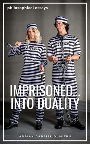 IMPRISONED ... INTO DUALITY: philosophical essays (English Edition)