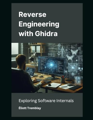Reverse Engineering with Ghidra : Exploring Software Internals