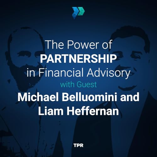 The Power of Partnership in Financial Advisory With Michael Belluomini and Liam Heffernan