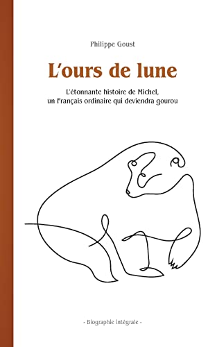 L'ours de lune: L'étonnante histoire de Michel, un Français ordinaire qui deviendra gourou - Biographie intégrale -