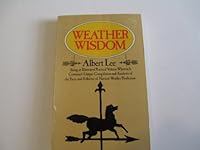 Weather Wisdom: Being an Illustrated Practical Volume Wherein Is Contained Unique Compilation and Analysis of the Facts and Folklore of Natural Weather Prediction 0865532125 Book Cover