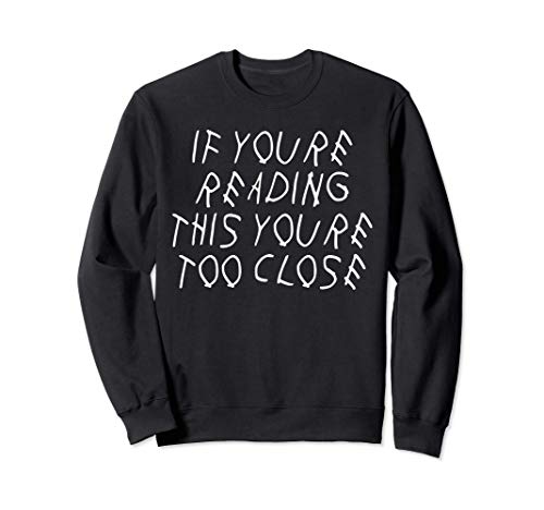 If You're Reading This You're Too Close Funny Parody Sudadera