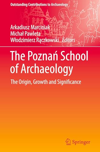 The Poznań School of Archaeology: The Origin, Growth and Significance (Outstanding Contributions to Archaeology)