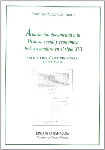 Aportación documental a la historia social y económica de Extremadura en el siglo XVI : Archivo Histórico Provincial de Badajoz