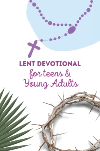 Lent Devotional For Teens And Young Adults: Lenten Calendar And Prayer Journal With Scriptures And Catholic Activities For Kids, Teens And Young ... T