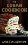  THE CUBAN COOKBOOK : The Complete Guide to Taste Cuba with Authentic and Easy Cuban Recipes And Live a Healthy Life (English Edition)
