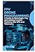 FPV Drone Programming: A Guide to Betaflight, PX4, and Adding Custom Features like GPS and Telemetry
