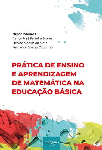 Prática de ensino e aprendizagem de matemática na educação básica - Organizadores José Ferreira Soares, Carlos