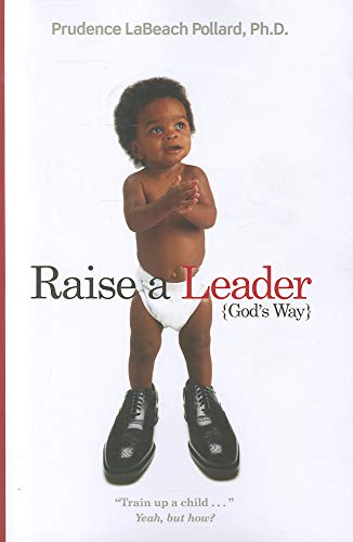 Raise a Leader (God's Way): Train Up a Child... Yeah, But How?