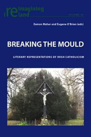 Breaking the Mould: Literary Representations of Irish Catholicism: 36 New Edition-Wow! eBook