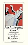 Ich habe dich so lieb!: Die schönsten Liebesgedichte von Joachim Ringelnatz (detebe)