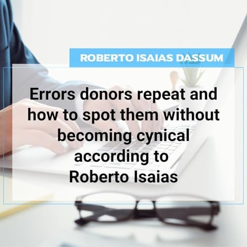Errors donors repeat and how to spot them without becoming cynical according to Roberto Isaias