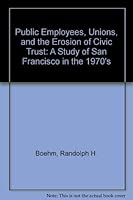 Public Employees, Unions, and the Erosion of Civic Trust: A Study of San Francisco in the 1970's 0890934991 Book Cover