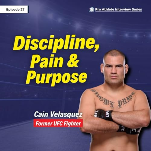 Cain Velasquez: UFC Legend on Pain, Power & Purpose | Pro Athlete Interview Series - EP 27 Podcast Por arte de portada