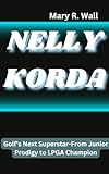 NELLY KORDA: Golf’s Next Superstar-From Junior Prodigy to LPGA Champion (Inspiring Lives: Legends and Luminaries,The Trailblazers Book 4)
