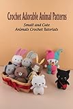 Crochet Adorable Animal Patterns: Small and Cute Animals Crochet Tutorials