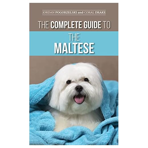 The Complete Guide to the Maltese: Choosing, Raising, Training, Socializing, Feeding, and Loving Your New Maltese Puppy