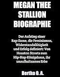 MEGAN THEE STALLION BIOGRAPHIE: Der Aufstieg einer Rap-Ikone, die Feminismus, Widerstandsfhigkeit und Erfolg definiert: Von Houston Streets zum Hip-Hop-Knigshaus, ihr unaufhaltsames Erbe
