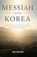 Messiah From Korea: The Story of Sun Myung Moon and His Followers B0G298WWP4 Book Cover