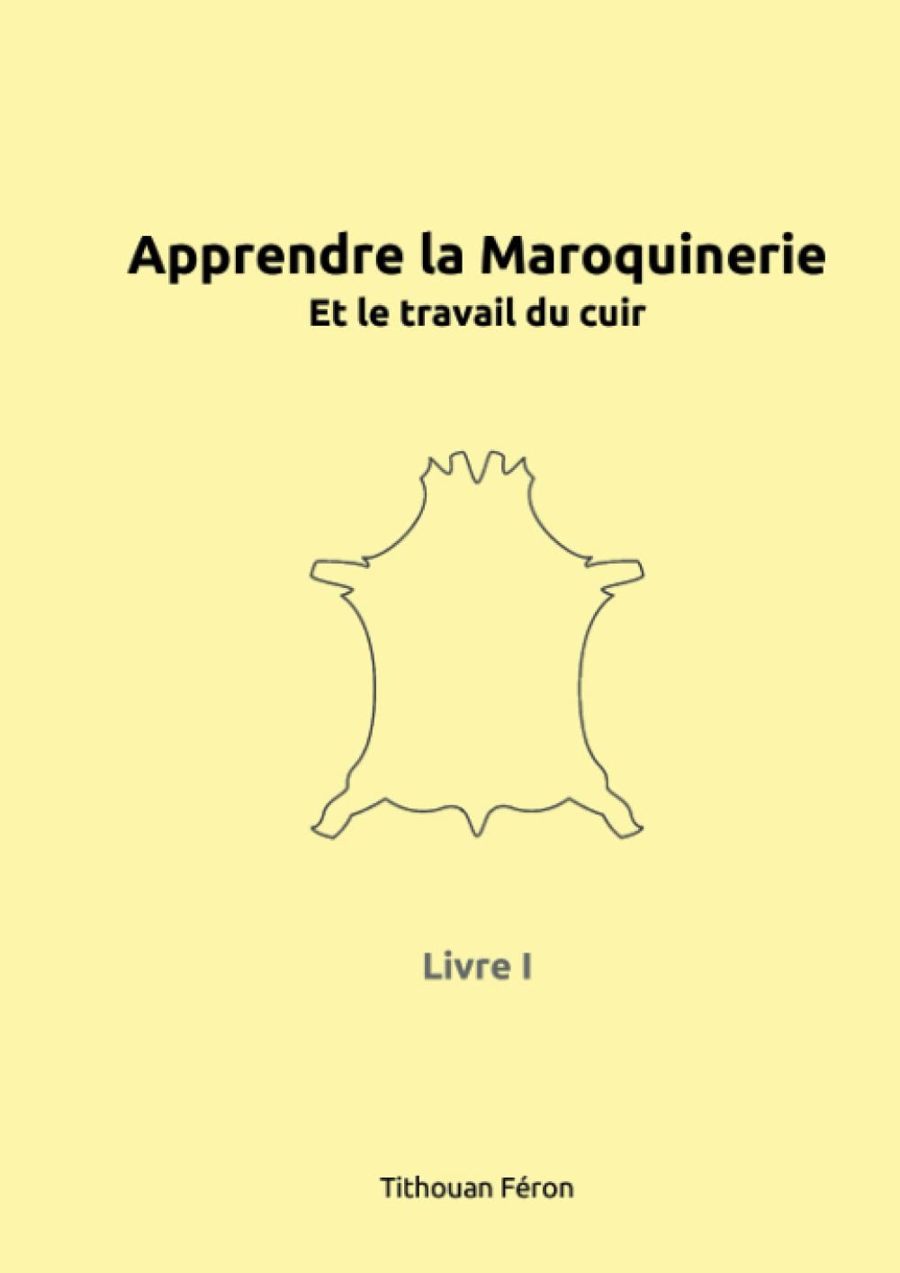 Apprendre la maroquinerie et le travail du cuir: Tome I