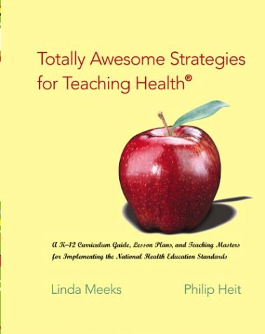 Totally Awesome Strategies for Teaching Health: A K-12 Curriculum Guide, Lesson Plans, and Teaching Masters for...