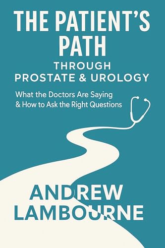 The Patient’s Path Through Prostate & Urology : What the Doctors Are Saying & How to Ask the Right Questions (The Patient's Path Through)