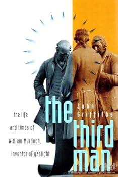 The Third Man: The Life and Times of William Murdoch, 1754-1839, the Inventor of Gas Lighting