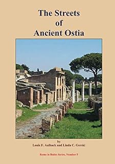 The Streets of Ancient Ostia: Self-guided Walks to Archeological Sites in Regions I and III of Ostia Antica (Rome in Ruins)