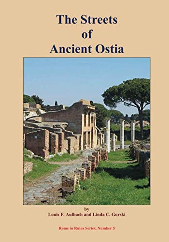 The Streets of Ancient Ostia: Self-guided Walks to Archeological Sites in Regions I and III of Ostia Antica (Rome in Ruins)