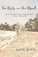 The Ruts in the Road: Life lessons guaranteed to make you laugh or cry . . . probably both B0CX9KW2LS Book Cover